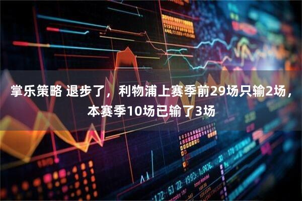 掌乐策略 退步了，利物浦上赛季前29场只输2场，本赛季10场已输了3场
