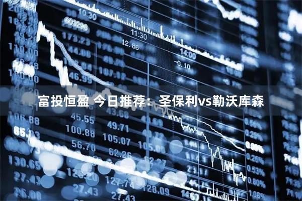 富投恒盈 今日推荐：圣保利vs勒沃库森